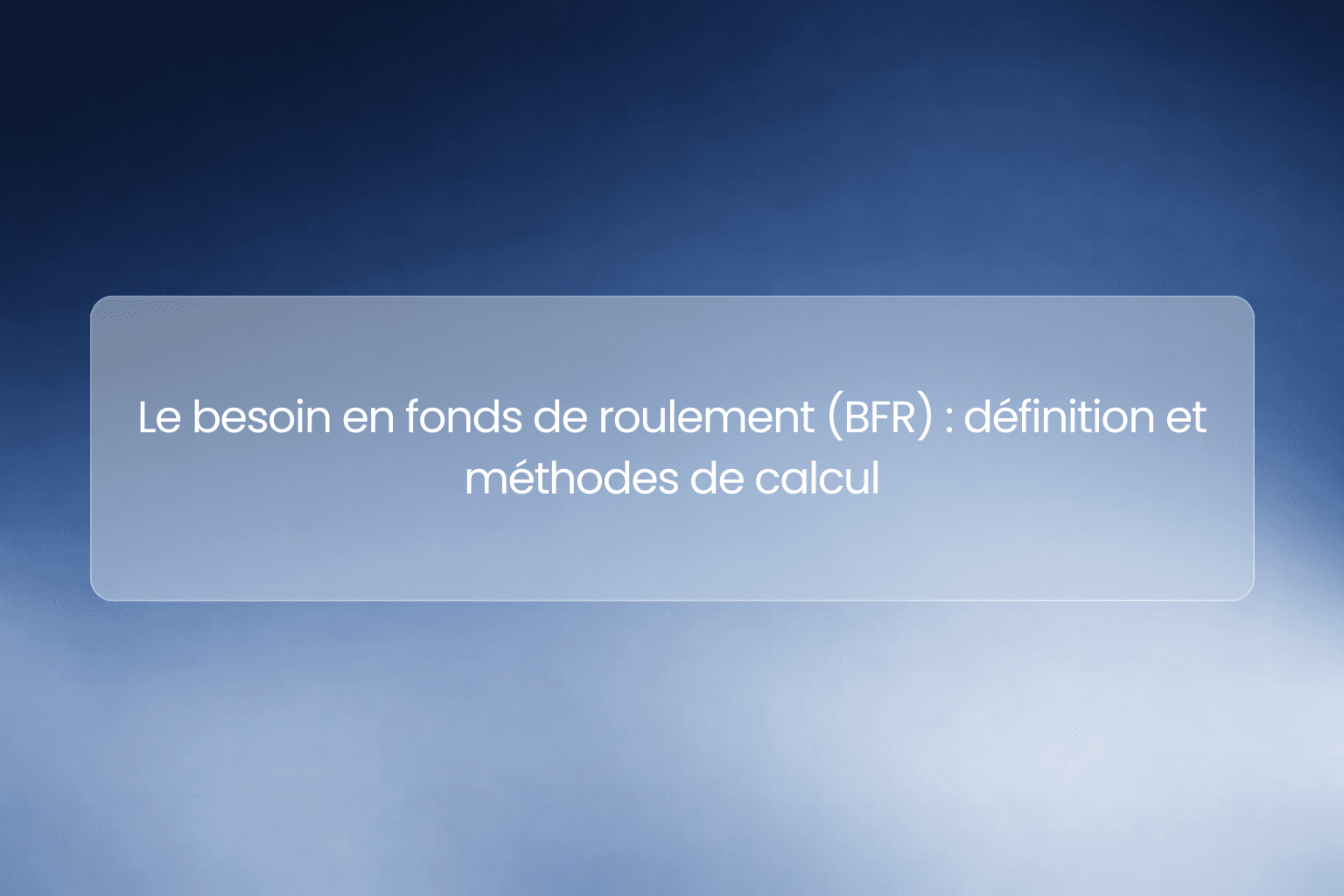 Le besoin en fonds de roulement (BFR) : définition et méthodes de calcul