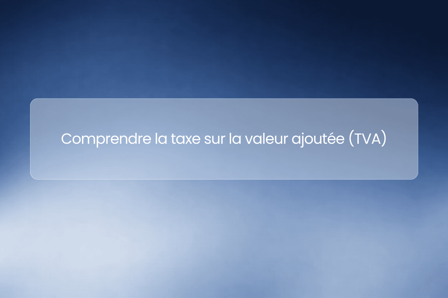 Comprendre la taxe sur la valeur ajoutée (TVA)