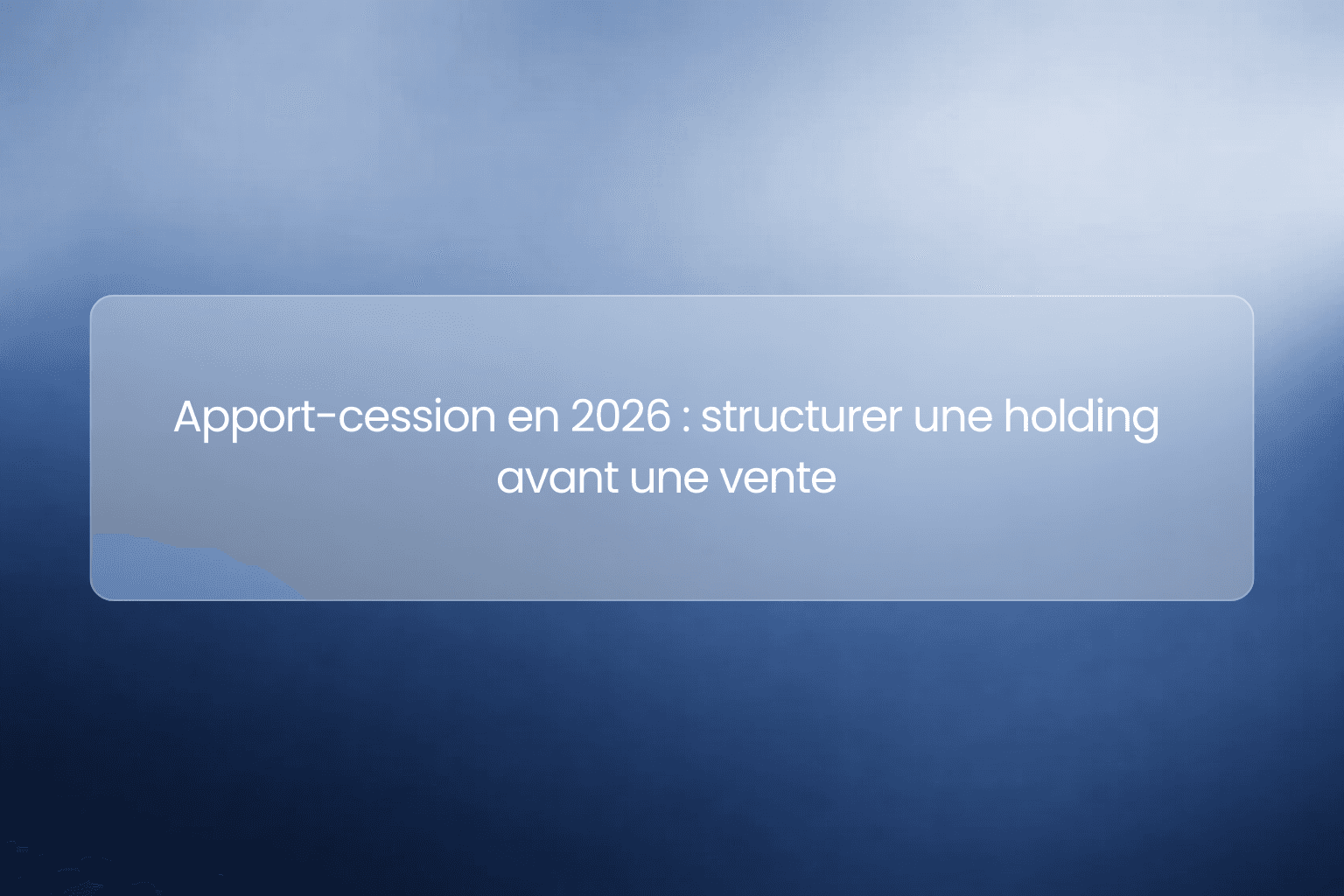 Apport-cession en 2026 : structurer une holding avant une vente 