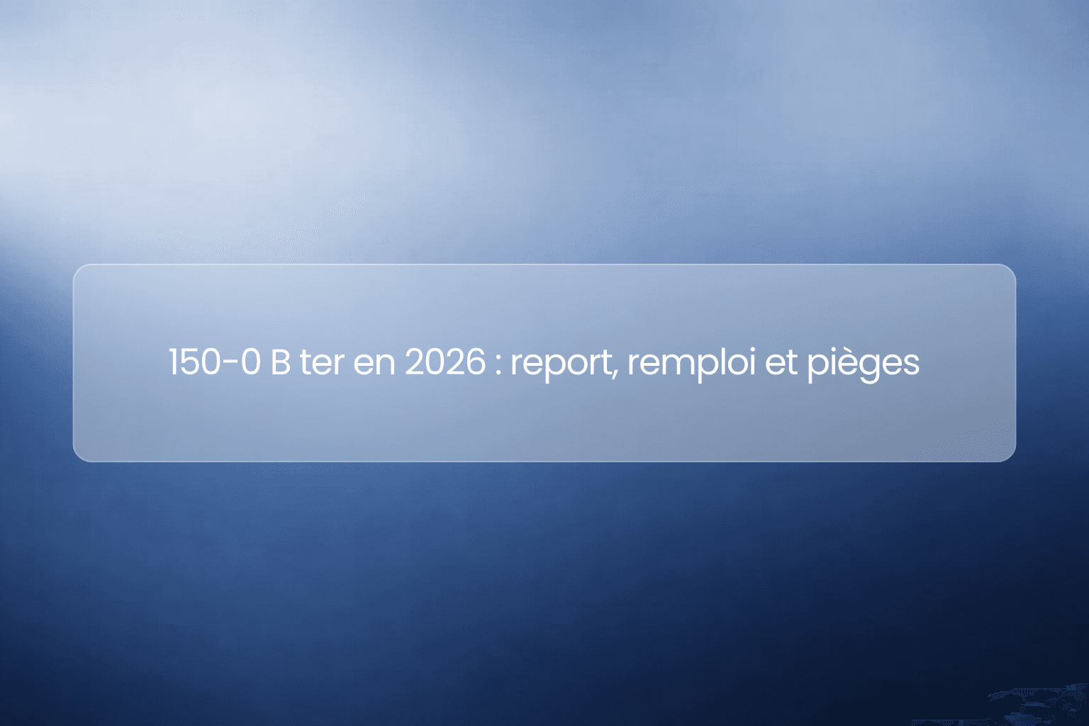 150-0 B ter : comprendre l’article et sécuriser le report d’imposition