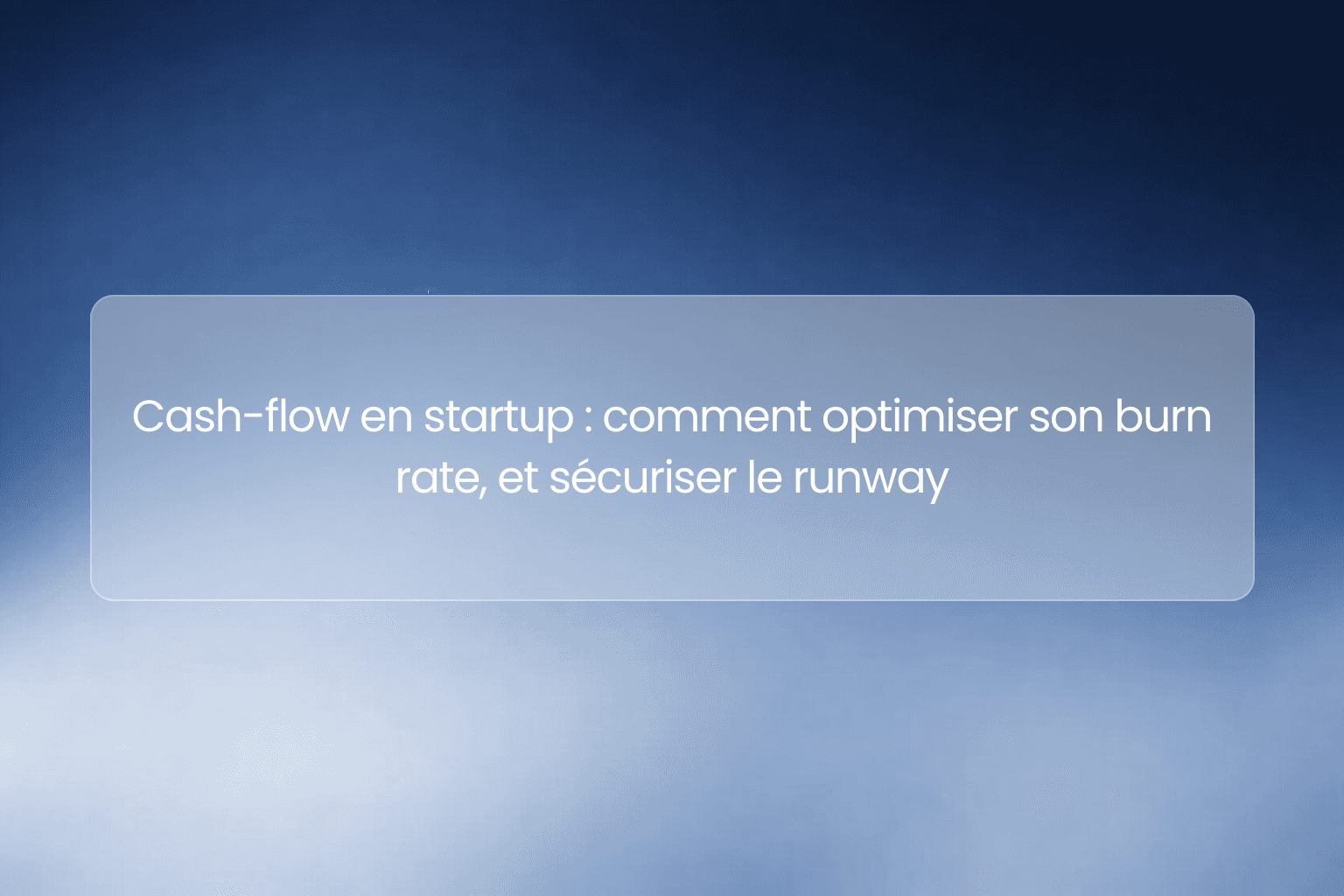 Cash-flow en startup : comment optimiser son burn rate, et sécuriser le runway