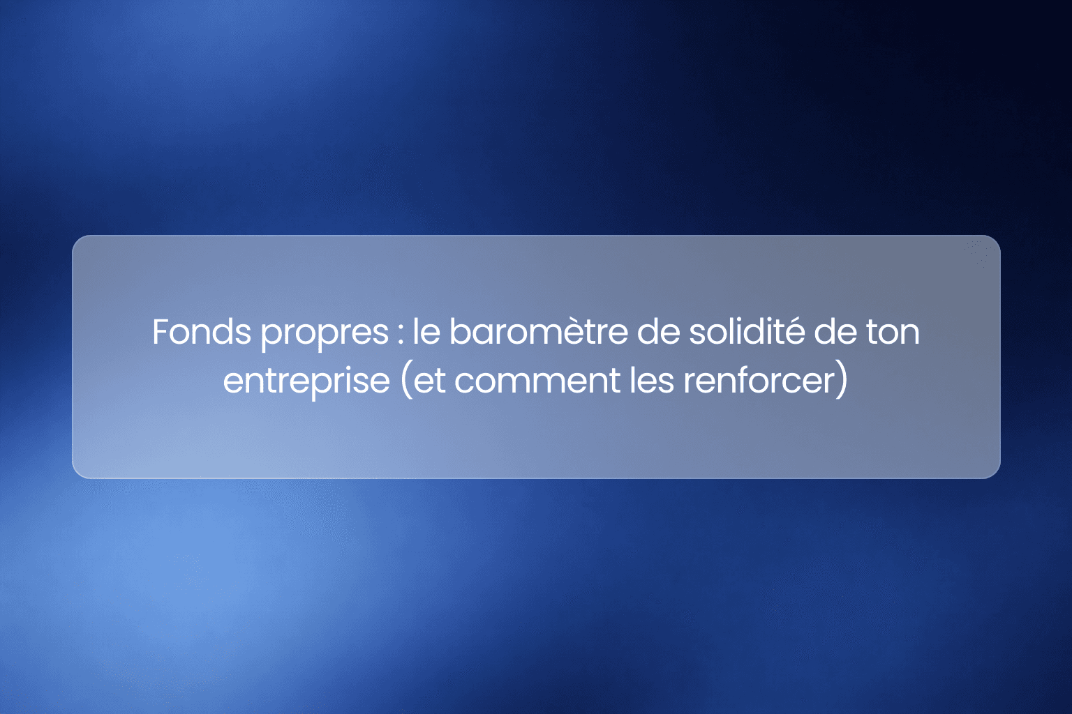 Fonds propres : le baromètre de solidité de ton entreprise (et comment les renforcer)