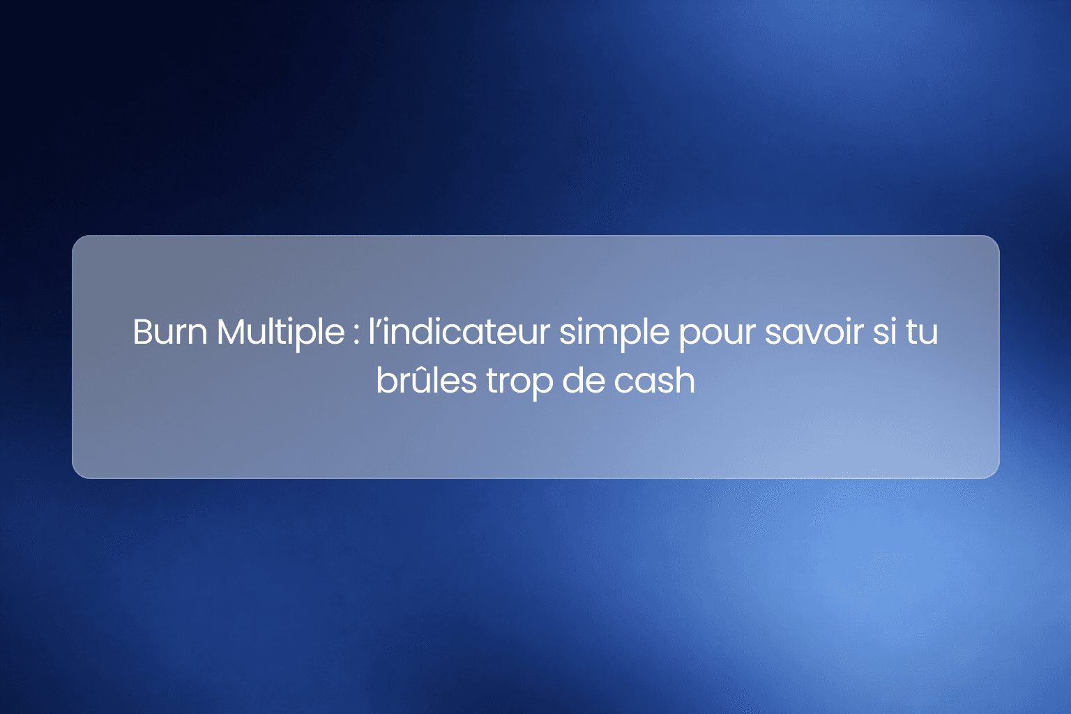 Burn Multiple : l’indicateur simple pour savoir si ta startup brûles trop de cash