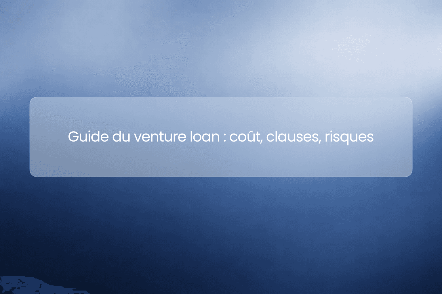 Guide du venture loan : coût, clauses, risques