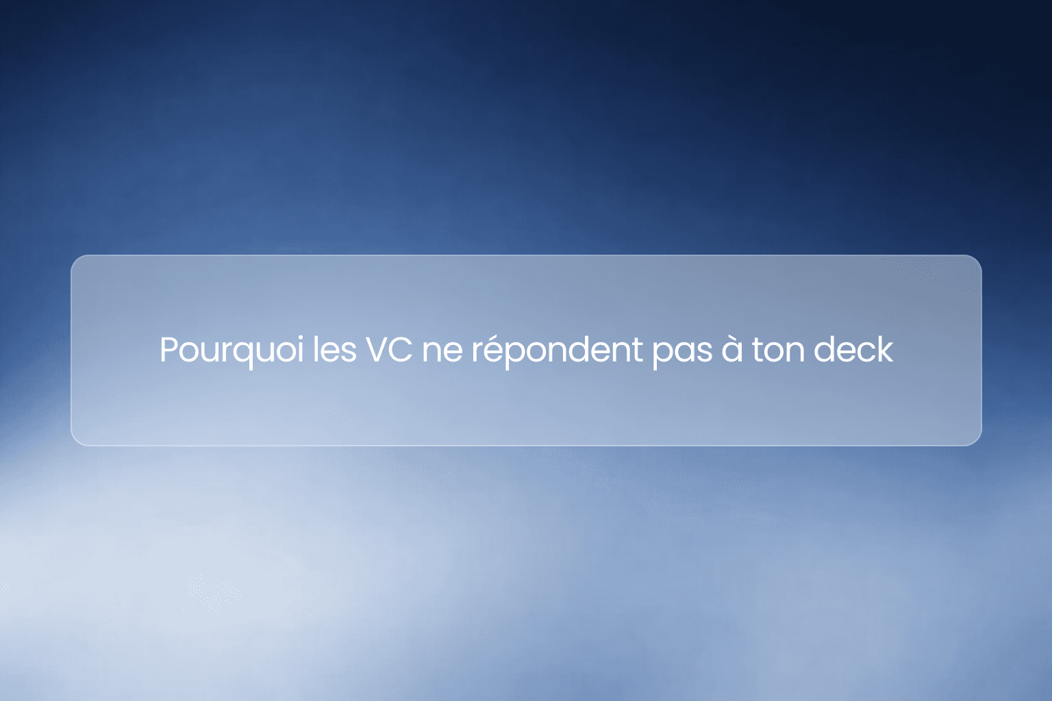 Pourquoi les VC ne répondent pas à ton deck