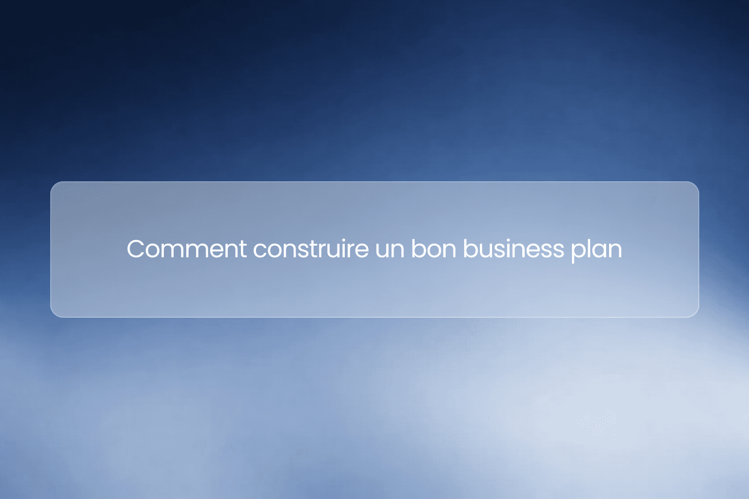 Comment construire un bon business plan