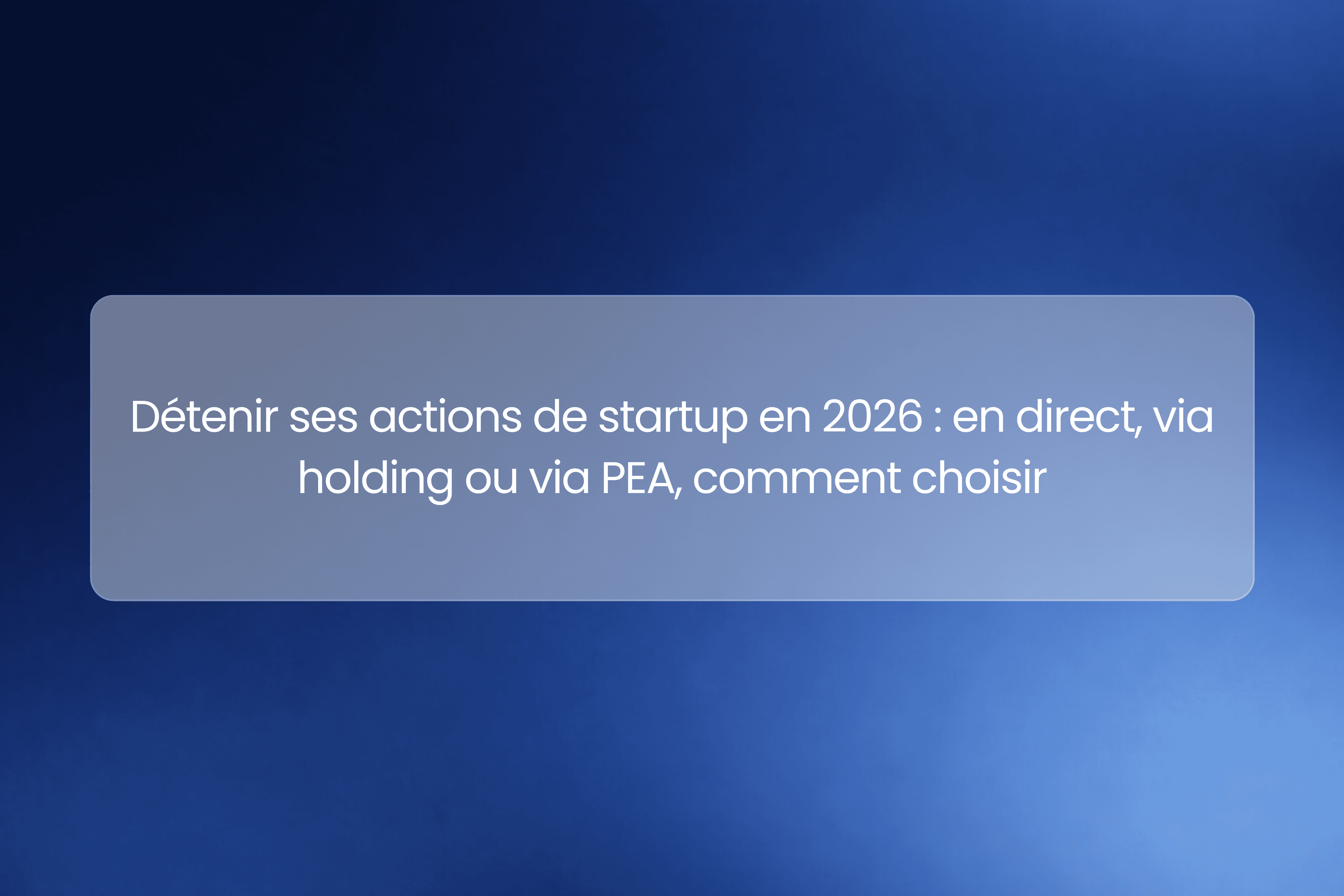 Détenir ses actions de startup en 2026 : en direct, via holding ou via PEA, comment choisir