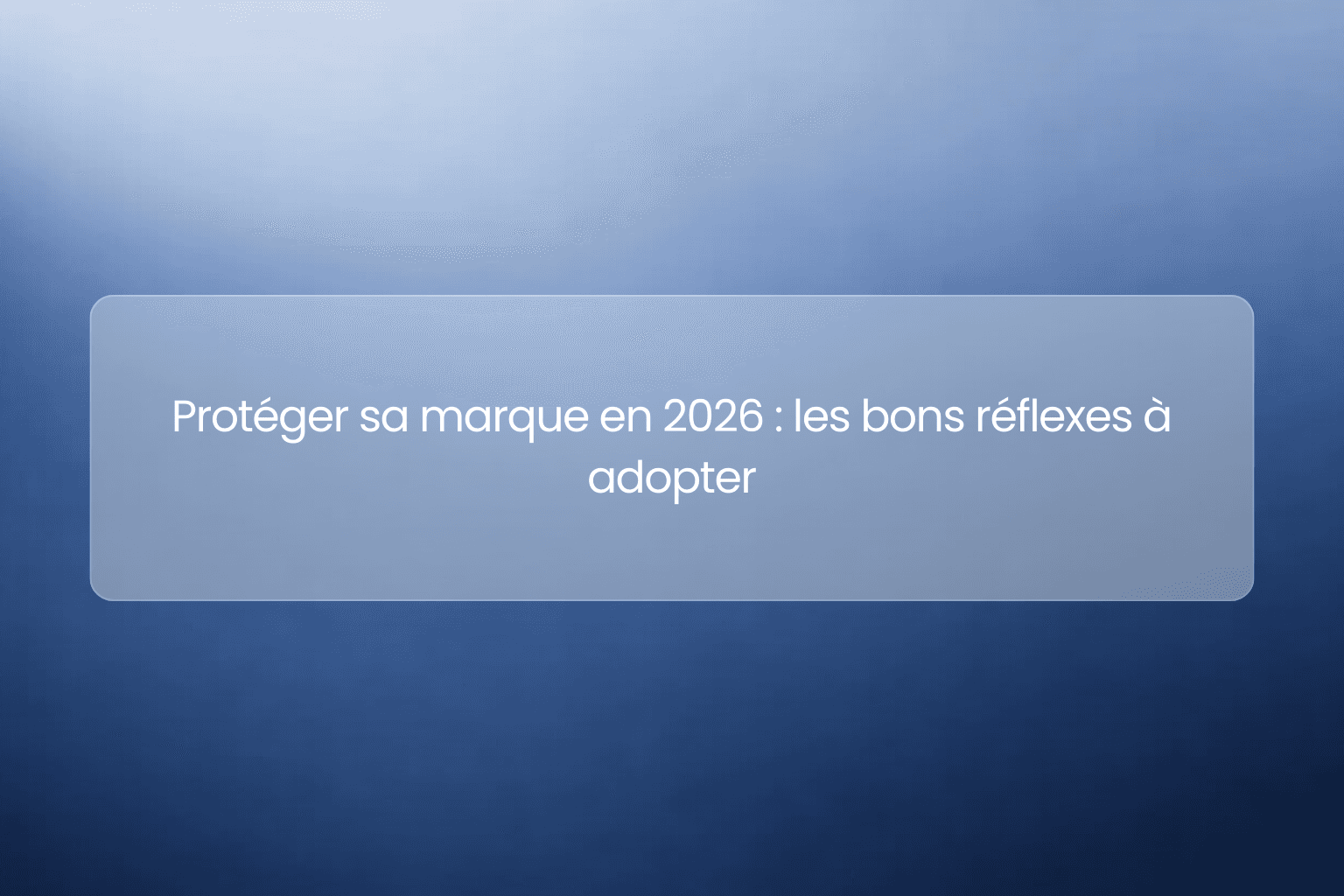 Protéger sa marque en 2026 : les bons réflexes à adopter