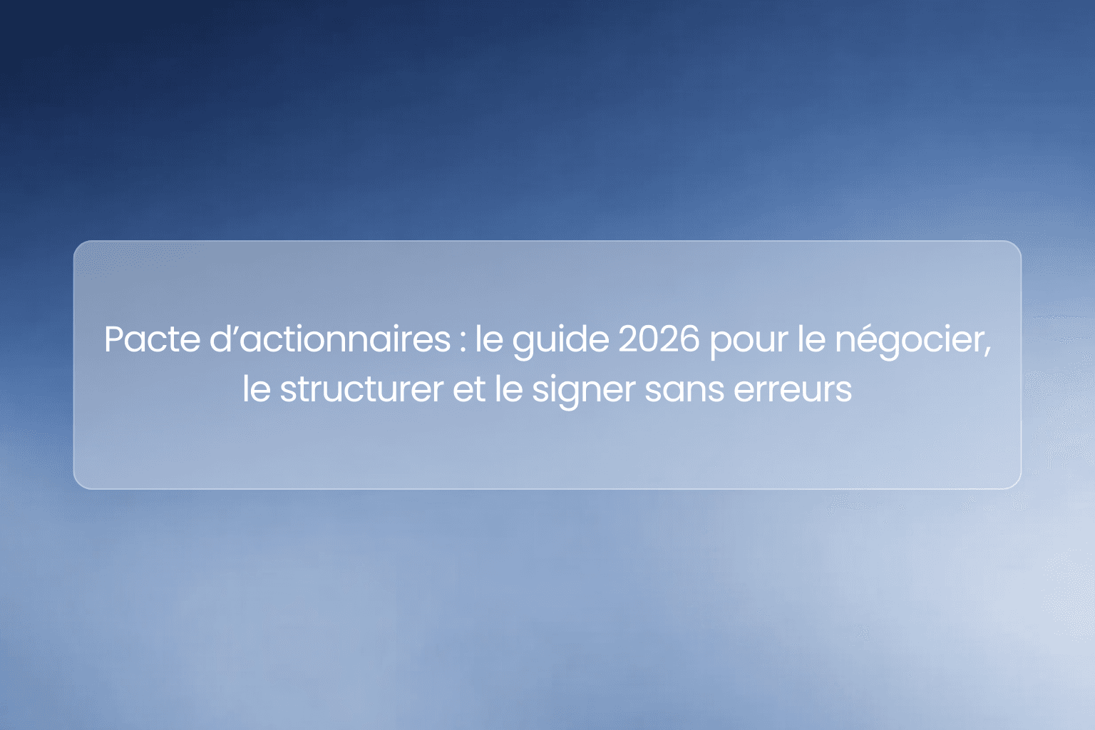 Pacte d’actionnaires : le guide 2026 pour le négocier, le structurer et le signer sans erreurs