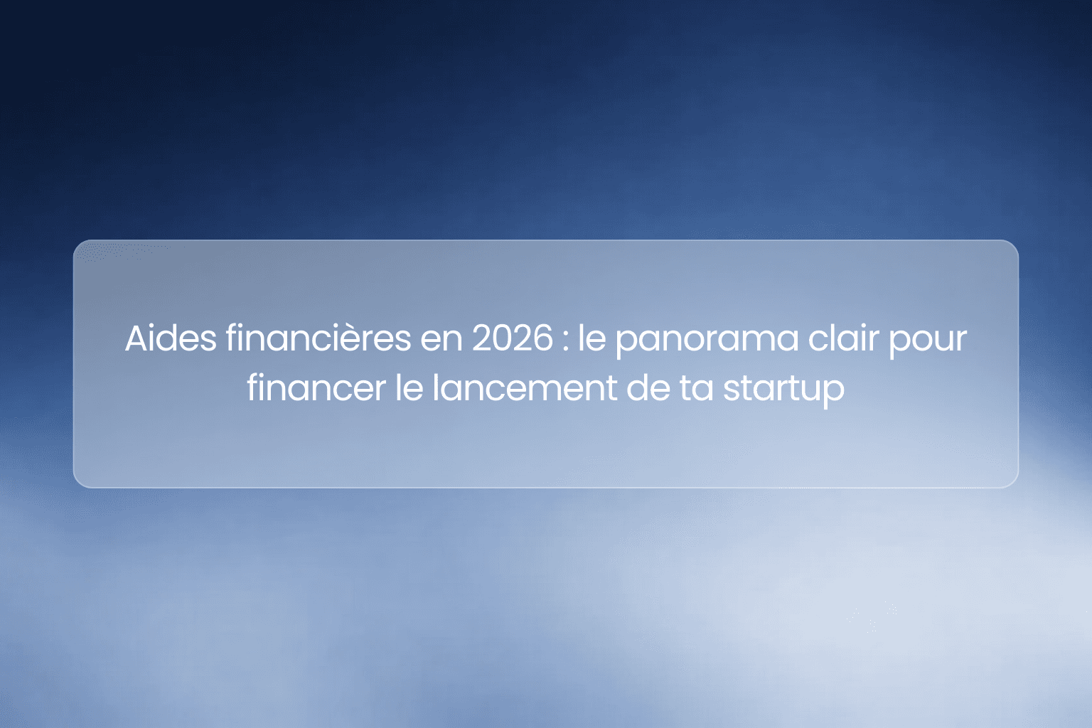 Aides financières en 2026 : le panorama clair pour financer le lancement de ta startup