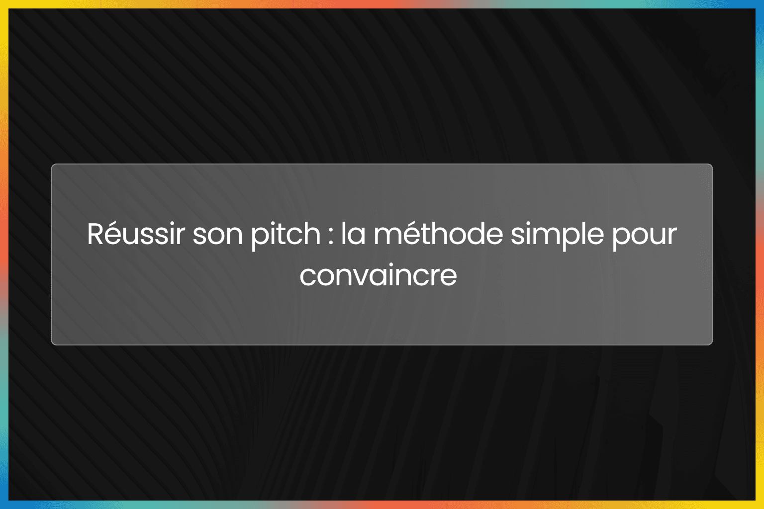 Réussir son pitch : la méthode simple pour convaincre 