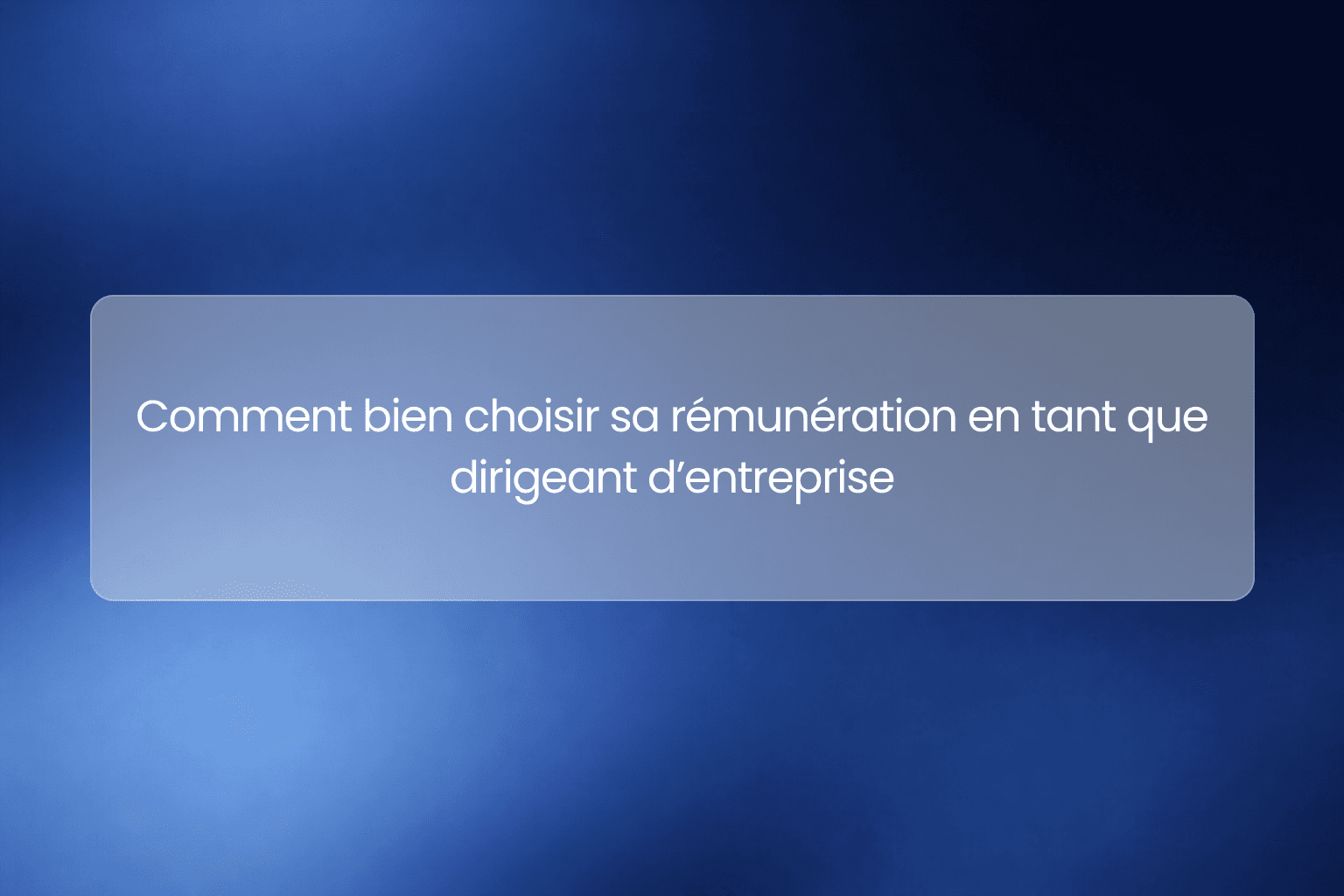 Comment bien choisir sa rémunération en tant que dirigeant d’entreprise