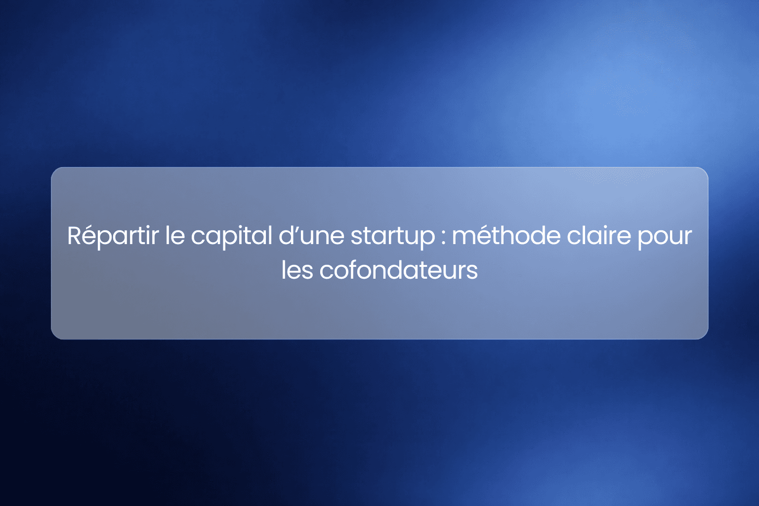 Répartir le capital d’une startup : méthode claire pour les cofondateurs