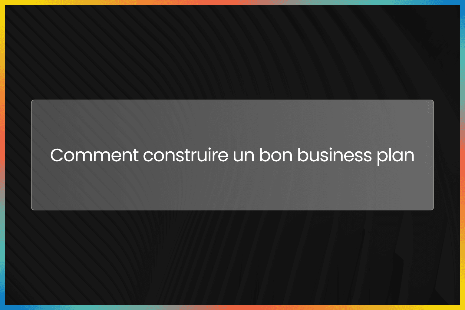 Comment construire un bon business plan
